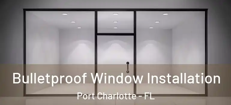  Bulletproof Window Installation Port Charlotte - FL