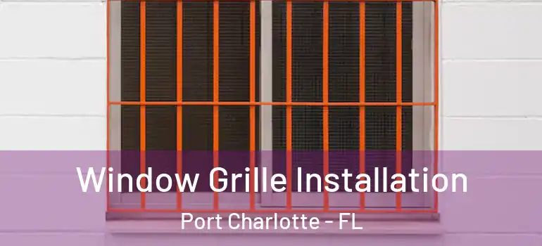  Window Grille Installation Port Charlotte - FL