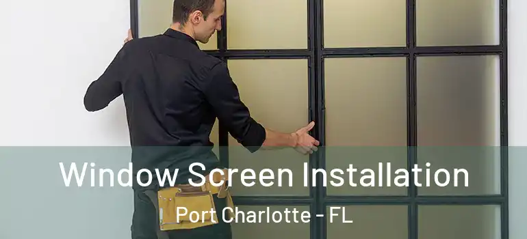  Window Screen Installation Port Charlotte - FL